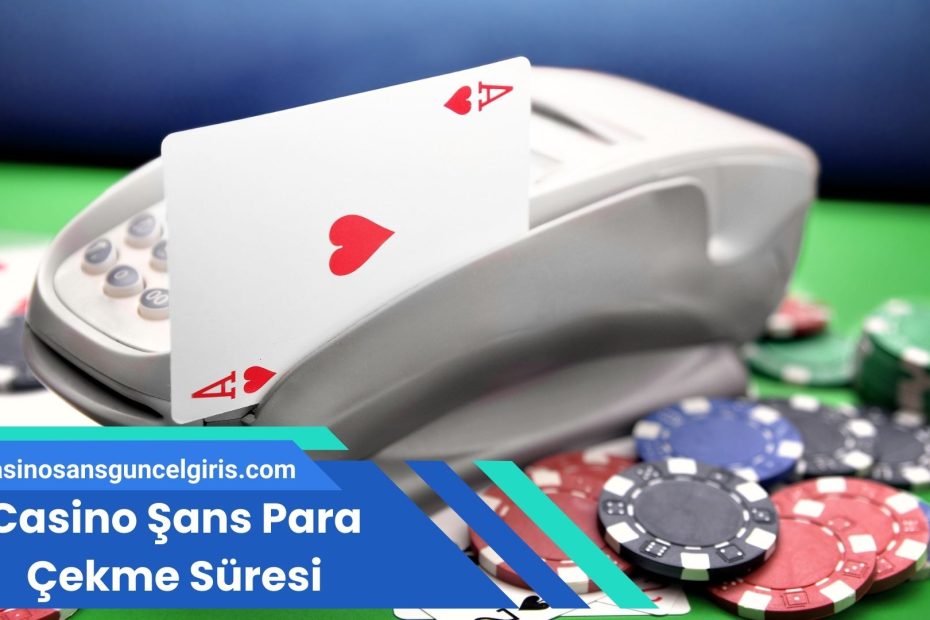 Casino Şans Para Çekme Süresi